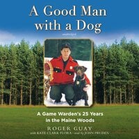 A Good Man with a Dog: A Game Warden's 25 Years in the Maine Woods - Roger Guay