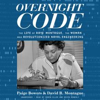 Overnight Code: The Life of Raye Montague, the Woman Who Revolutionized Naval Engineering - David R. Montague, Paige Bowers