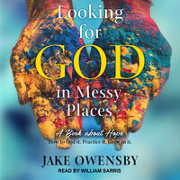 Looking for God in Messy Places: A Book About Hope - Jake Owensby