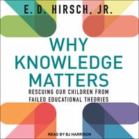 Why Knowledge Matters: Rescuing Our Children from Failed Educational Theories - E. D. Hirsch, Jr.