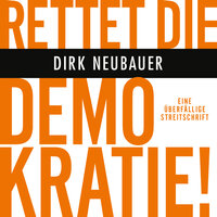 Rettet die Demokratie!: Eine überfällige Streitschrift - Dirk Neubauer