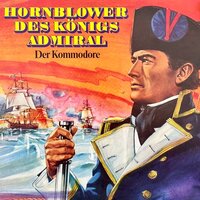Hornblower des Königs Admiral, Folge 2: Der Kommodore - C.S. Forester, Gerd von Haßler