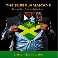 The Super Jamaicans: Rise of the Cannabis Nation - Darren Braithwaite
