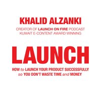 LAUNCH: How to Launch Your Product Successfully, So You Don't Waste Time and Money - Khalid Alzanki