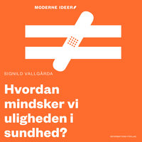 Moderne idéer: Hvordan mindsker vi uligheden i sundhed? - Signild Vallgårda