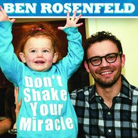 Ben Rosenfeld: Don't Shake Your Miracle - Ben Rosenfeld