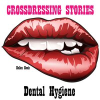 Crossdressing Stories: Dental Hygiene - Hellen Heels