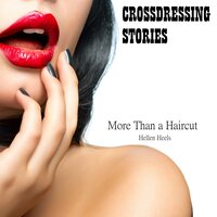 Crossdressing Stories: More Than a Haircut - Hellen Heels