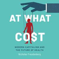 At What Cost: Modern Capitalism and the Future of Health: Modern Capitalism and the Future of Health 1st Edition - Nicholas Freudenberg
