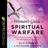 A Woman's Guide to Spiritual Warfare: How to Protect Your Home, Family and Friends from Spiritual Darkness - Quin Sherrer, Ruthanne Garlock