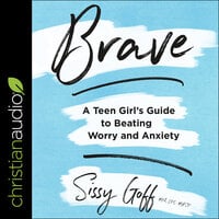 Brave: A Teen Girl's Guide to Beating Worry and Anxiety - Sissy Goff, MEd, LPC-MHSP