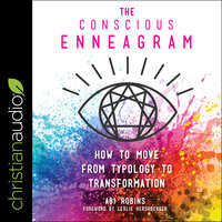 The Conscious Enneagram: How to Move from Typology to Transformation - Abi Robins