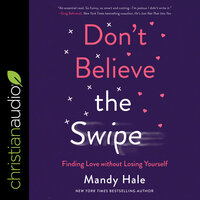 Don't Believe the Swipe: Finding Love without Losing Yourself - Mandy Hale
