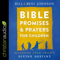 Bible Promises and Prayers for Children: Releasing Your Child’s Divine Destiny - Bill Johnson, Beni Johnson