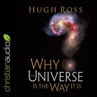 Why the Universe Is the Way It Is (Reasons to Believe) - Hugh Ross