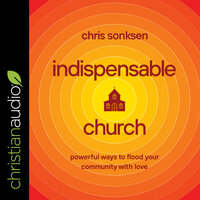 Indispensable Church: Powerful Ways to Flood Your Community with Love - Chris Sonksen