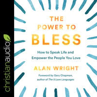 The Power to Bless: How to Speak Life and Empower the People You Love