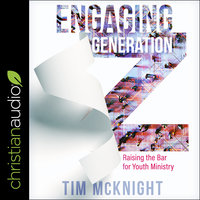 Engaging Generation Z: Raising the Bar for Youth Ministry - Timothy McNight