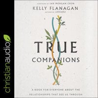 True Companions: A Book for Everyone About the Relationships That See Us Through - Kelly Flanagan