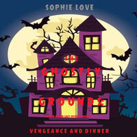 The Ghostly Grounds: Vengeance and Dinner - Sophie Love