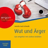 Wut und Ärger: Gut umgehen mit starken Gefühlen - Annette Auch-Schwelk