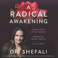A Radical Awakening: Turn Pain into Power, Embrace Your Truth, Live Free - Shefali Tsabary