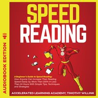 Speed Reading: A Beginner’s Guide to Speed Reading: How Anyone Can Increase Their Reading Speed Easily by More Than 200% In Less Than 24 Hours With Simple Tips, Techniques and Strategies - Timothy Willink