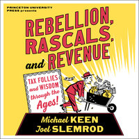 Rebellion, Rascals, and Revenue: Tax Follies and Wisdom through the Ages - Michael Keen, Joel Slemrod
