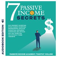 7 Passive Income Secrets: Why Property Investing, Stock Market Investing, Dropshipping, Affiliate Marketing, Instagram Marketing, SEO, Bitcoin Will NOT Work for You Without These 7 Secrets - Timothy Willink