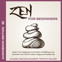 Zen for Beginners: Attain True Happiness, Inner Peace, Mindfulness and Declutter Your Mind to Lead a Happy and Healthy Life - Timothy Willink