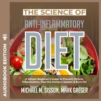 The Science of Anti-Inflammatory Diet: A Simple Beginner's Guide to Prevent Chronic Inflammation, Heal the Immune System & Burn Fat - Michael M. Sisson, Mark Greger