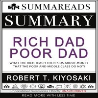 Summary of Rich Dad Poor Dad: What the Rich Teach Their Kids About Money That the Poor and Middle Class Do Not! by Robert T. Kiyosaki - Summareads Media