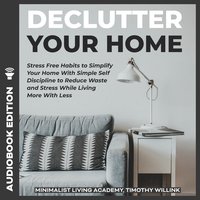 Declutter Your Home: Stress Free Habits to Simplify Your Home With Simple Self Discipline to Reduce Waste and Stress While Living More With Less - Timothy Willink