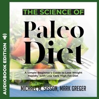 The Science of Paleo Diet: A Simple Beginner's Guide to Lose Weight Rapidly with Low Carb High Fat Diet - Michael M. Sisson, Mark Greger