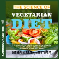 The Science of Vegetarian Diet: A Simple Beginner's Guide to Lose Weight Rapidly, Improve Metabolism & Reduce the Risk of Diabetes, Stroke and Obesity - Michael M. Sisson, Mark Greger