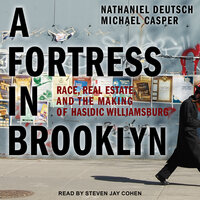 A Fortress in Brooklyn: Race, Real Estate, and the Making of Hasidic Williamsburg - Michael Casper, Nathaniel Deutsch