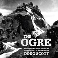 The Ogre: Biography of a mountain and the dramatic story of the first ascent - Doug Scott