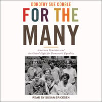 For the Many: American Feminists and the Global Fight for Democratic Equality - Dorothy Sue Cobble