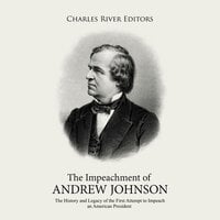The Impeachment of Andrew Johnson: The History and Legacy of the First Attempt to Impeach an American President - Charles River Editors