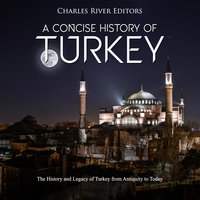 A Concise History of Turkey: The History and Legacy of Turkey from Antiquity to Today - Charles River Editors