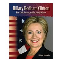 Hillary Rodham Clinton: First Lady, Senator, and Secretary of State - Melissa Carosella