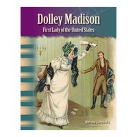Dolley Madison: First Lady of the United States: Primary Source Readers Focus on Women in U.S. History - Melissa Carosella