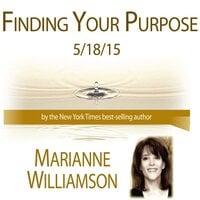 Finding Your Purpose with Marianne Williamson - Marianne Williamson