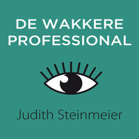 De wakkere professional: Transformeer je gedachten, woorden en daden voor meer zakelijke impact - Judith Steinmeier