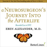 A Neurosurgeon's Journey to the Afterlife: Recorded Live in NYC - Eben Alexander