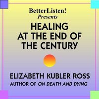 Healing at the End of the Century - Elizabeth Kubbler Ross