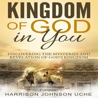 Kingdom of God In You: Discovering the Mysteries and Revelation of God's Kingdom - Evangelist Harrison Johnson Uche