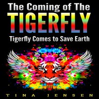The Coming of the Tigerfly: Tigerfly Comes to Save Earth - Tina Jensen
