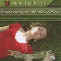 Awakening the Healer Within - Understand, Inspire and Awaken your Inner Healer: Understand, Inspire, and Awaken your Inner Healer - Dr. Emmett Miller