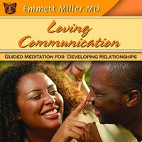 Loving Communication: Guided Meditation for Developing Relationships - Emmett Miller